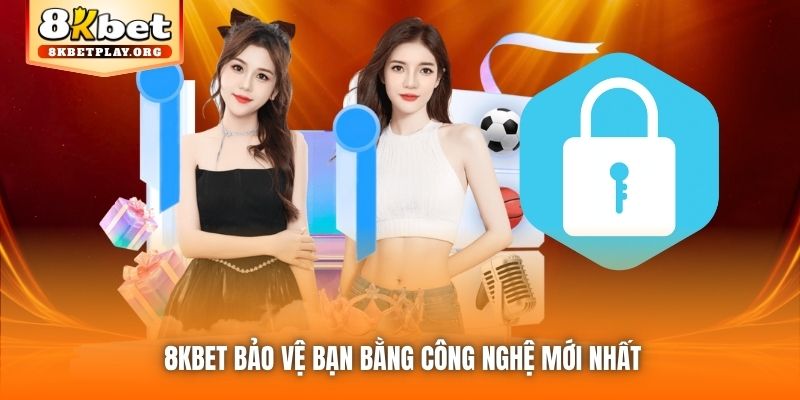8kbet bảo vệ bạn bằng công nghệ mới nhất