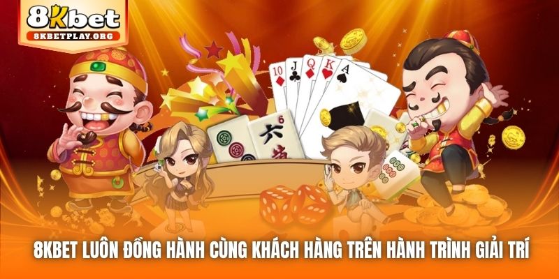 8kbet luôn đồng hành cùng khách hàng trên hành trình giải trí