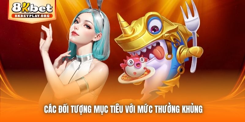 Các đối tượng mục tiêu với mức thưởng khủng