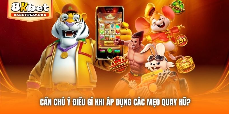 Cần chú ý điều gì khi áp dụng các mẹo quay hũ?