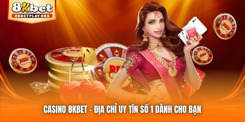 Casino 8kbet - địa chỉ uy tín số 1 dành cho bạn