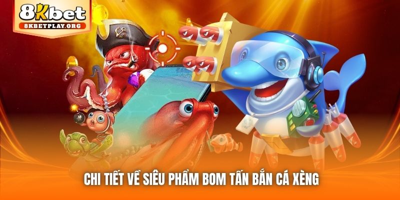 Chi tiết về siêu phẩm bom tấn Bắn Cá Xèng