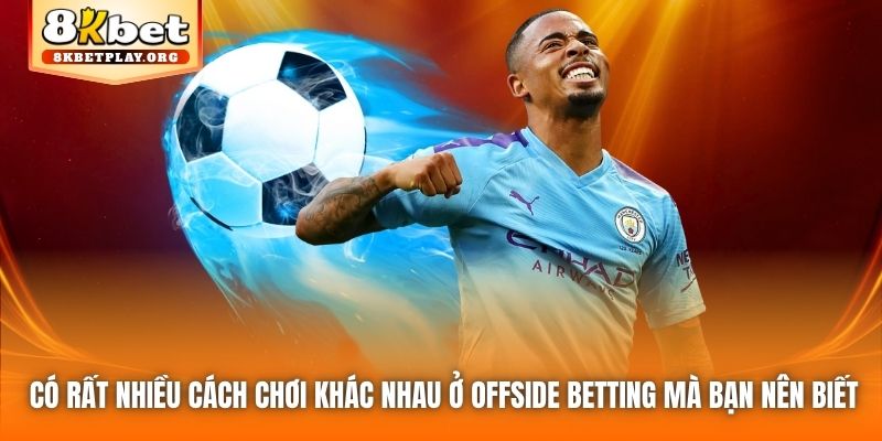 Có rất nhiều cách chơi khác nhau ở Offside betting mà bạn nên biết