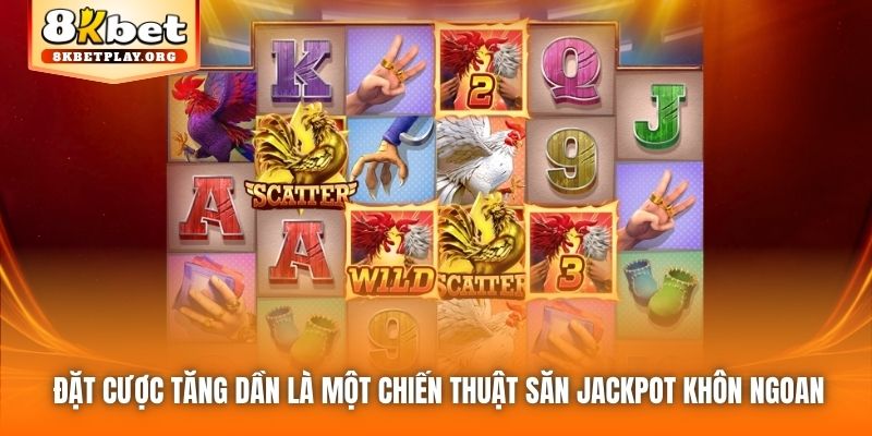 Đặt cược tăng dần là một chiến thuật săn Jackpot khôn ngoan