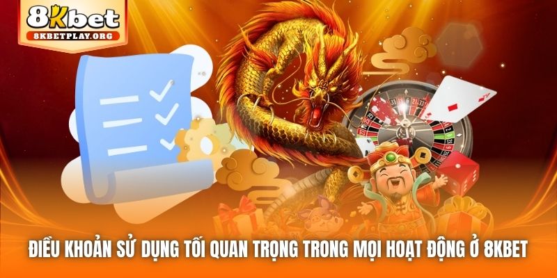 Điều khoản Sử dụng tối quan trọng trong mọi hoạt động ở 8kbet