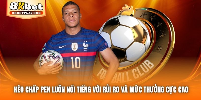 Kèo chấp Pen luôn nổi tiếng với rủi ro và mức thưởng cực cao