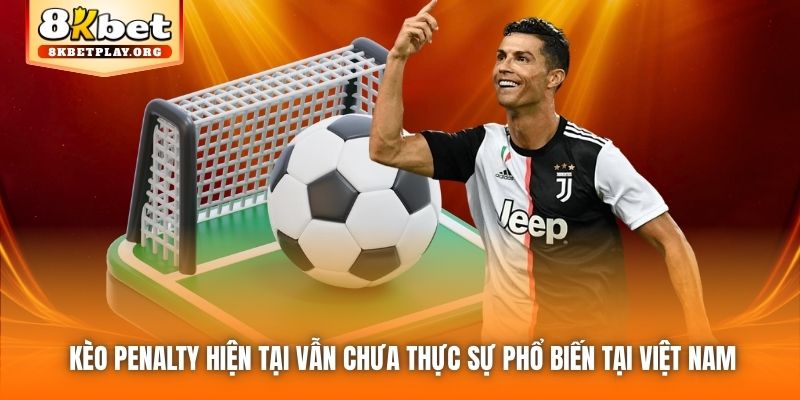 Kèo Penalty hiện tại vẫn chưa thực sự phổ biến tại Việt Nam