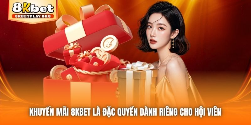 Khuyến mãi 8kbet là đặc quyền dành riêng cho hội viên