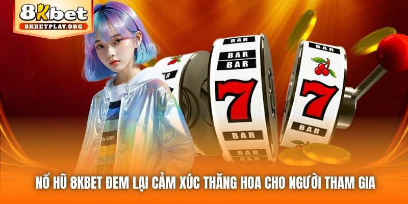 Nổ Hũ 8kbet đem lại cảm xúc thăng hoa cho người tham gia