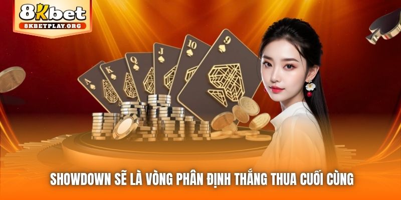 Showdown sẽ là vòng phân định thắng thua cuối cùng
