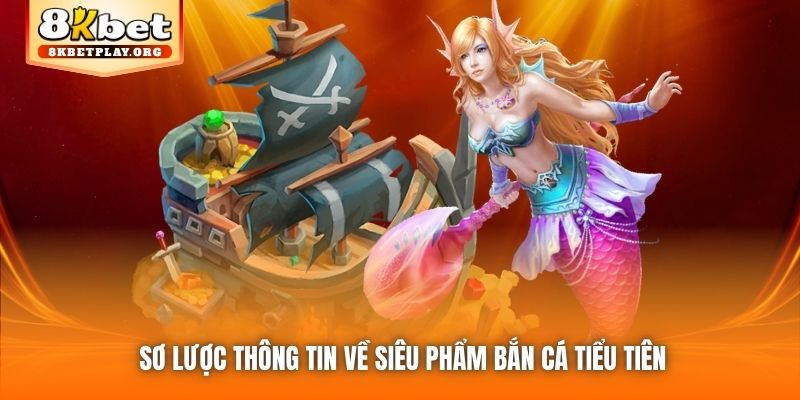 Sơ lược thông tin về siêu phẩm Bắn Cá Tiểu Tiên