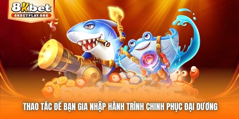 Thao tác để bạn gia nhập hành trình chinh phục đại dương