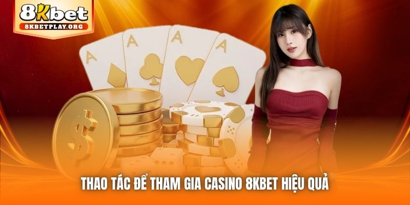 Thao tác để tham gia Casino 8kbet hiệu quả