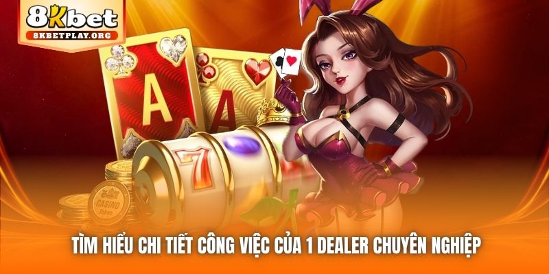 Tìm hiểu chi tiết công việc của 1 Dealer chuyên nghiệp
