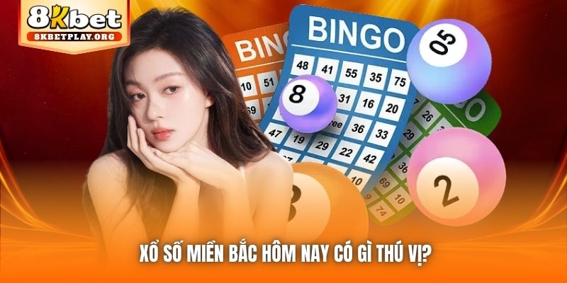 Xổ số miền Bắc hôm nay có gì thú vị?